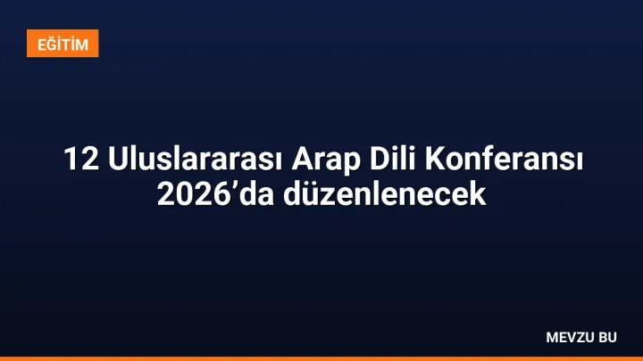 12 Uluslararası Arap Dili Konferansı 2026’da düzenlenecek