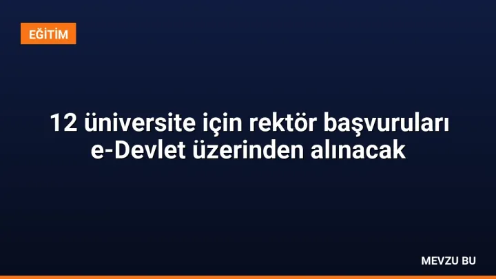 12 üniversite için rektör başvuruları e-Devlet üzerinden alınacak